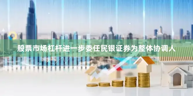 股票市场杠杆进一步委任民银证券为整体协调人