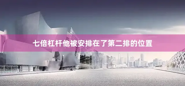 七倍杠杆他被安排在了第二排的位置