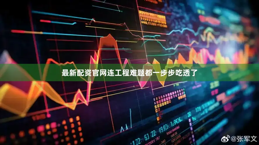 最新配资官网连工程难题都一步步吃透了