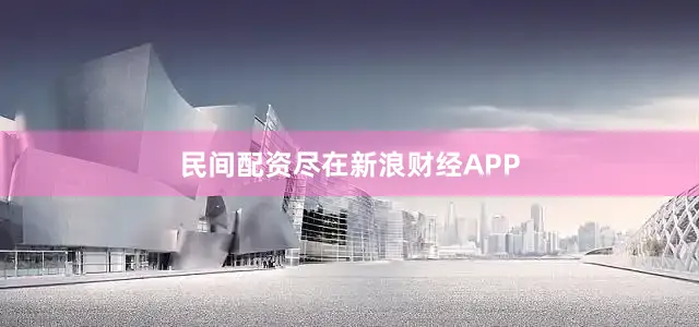 民间配资尽在新浪财经APP