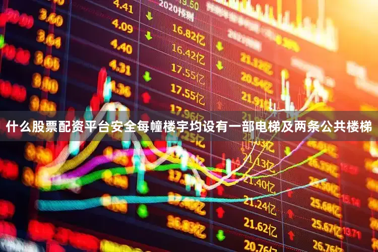 什么股票配资平台安全每幢楼宇均设有一部电梯及两条公共楼梯