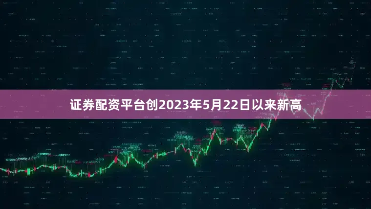 证券配资平台创2023年5月22日以来新高